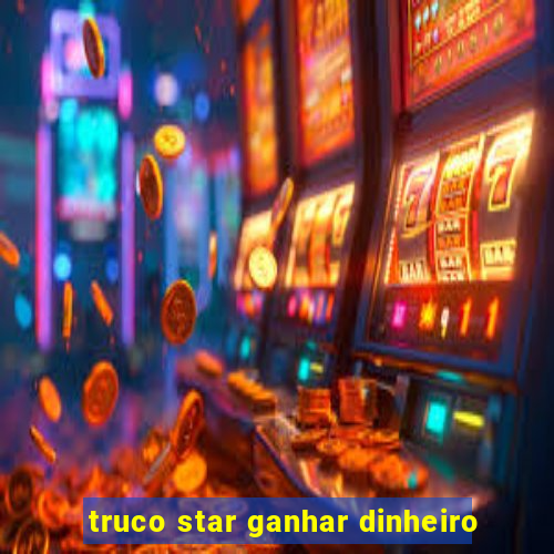 truco star ganhar dinheiro